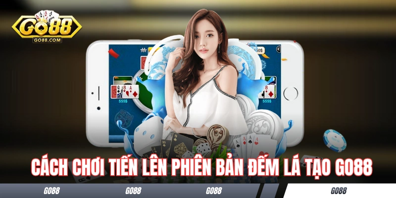 Cách chơi Tiến Lên phiên bản Đếm Lá tạo GO88